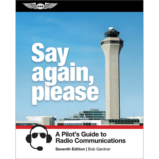 ASA SAY AGAIN, PLEASE - PILOTS GUIDE TO RADIO COMMUNICATIONS 7TH ED.